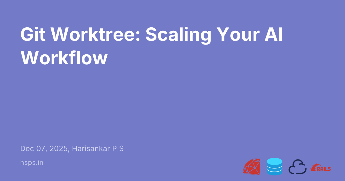 Git Worktree: Scaling Your AI Workflow - Harisankar P S | Ruby on Rails ...
