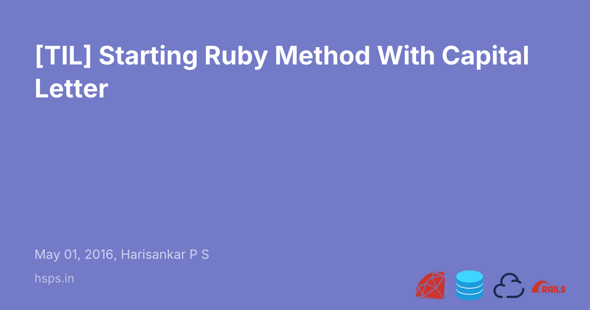 [TIL] Starting Ruby Method With Capital Letter - Harisankar P S | Ruby ...