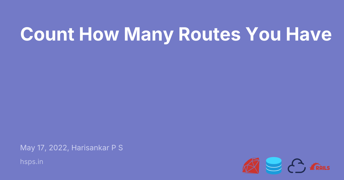 Count How Many Routes You Have - Harisankar P S | Ruby on Rails Developer